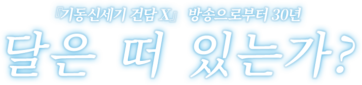 『기동신세기 건담 X』 방송으로부터 30년 달은 떠 있는가? 